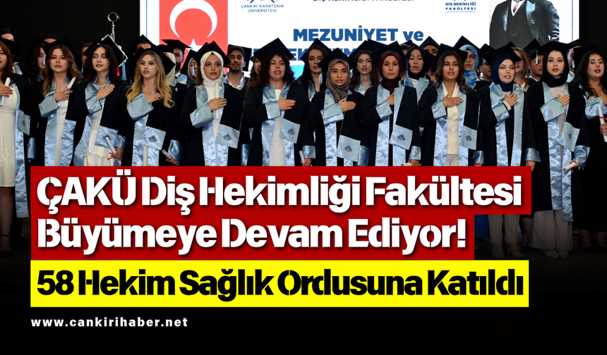 ÇAKÜ Diş Hekimliği Fakültesi Büyümeye Devam Ediyor! 58 Hekim Sağlık Ordusuna Katıldı