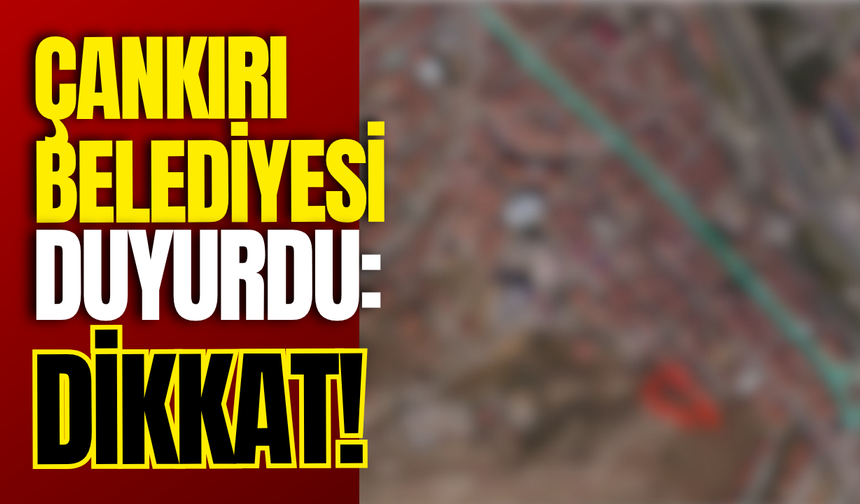 Çankırı Belediyesi Duyurdu: Dikkat!