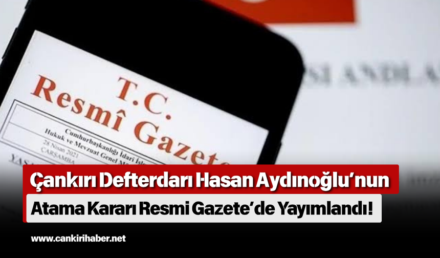 Çankırı Defterdarı Hasan Aydınoğlu’nun Atama Kararı Resmi Gazete’de Yayımlandı!
