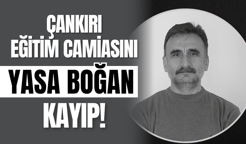 Çankırı Eğitim Camiasını Yasa Boğan Kayıp!