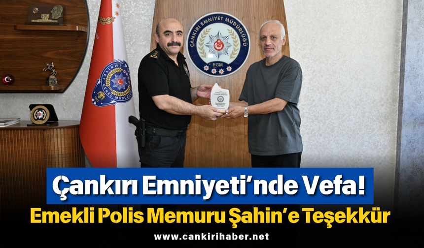 Çankırı Emniyeti’nde Vefa! Emekli Polis Memuru Şahin’e Teşekkür