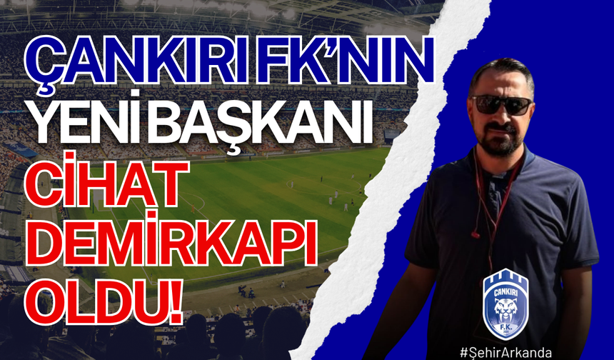 Çankırı FK’nın Yeni Başkanı Cihat Demirkapı Oldu!