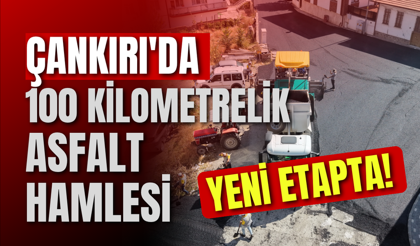 Çankırı’da 100 Kilometrelik Asfalt Hamlesi Yeni Etapta!