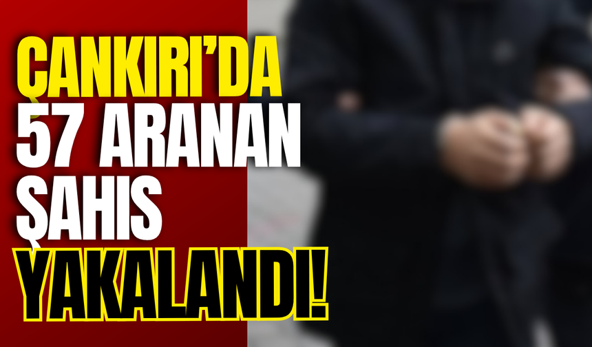 Çankırı’da 57 Aranan Şahıs Yakalandı!
