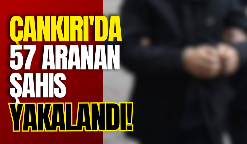Çankırı'da 57 Aranan Şahıs Yakalandı!