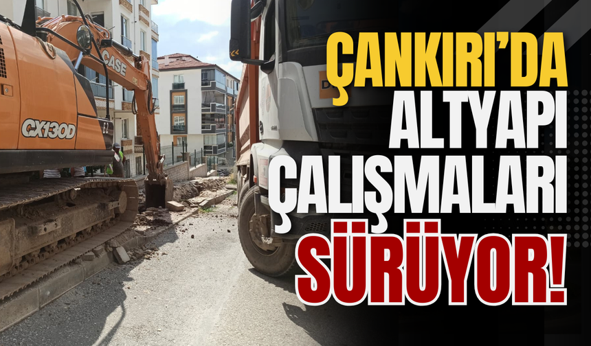 Çankırı’da Altyapı Çalışmaları Sürüyor!