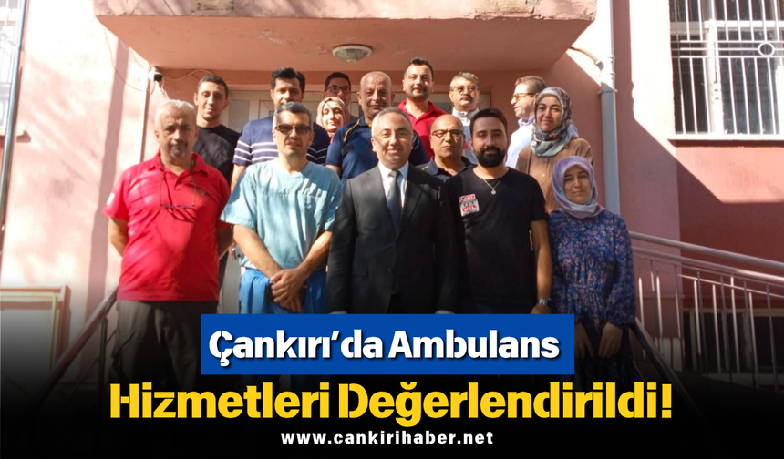 Çankırı’da ambulans hizmetleri değerlendirildi!