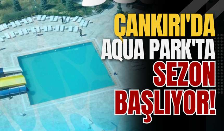 Çankırı'da Aqua Park'ta Sezon Başlıyor!