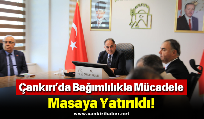 Çankırı’da Bağımlılıkla Mücadele Masaya Yatırıldı!