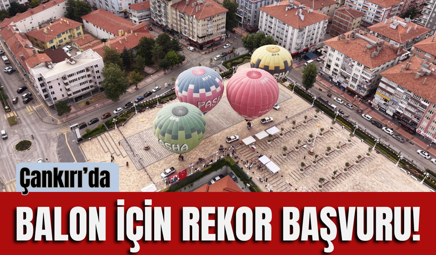 Çankırı’da Balon İçin Rekor Başvuru!