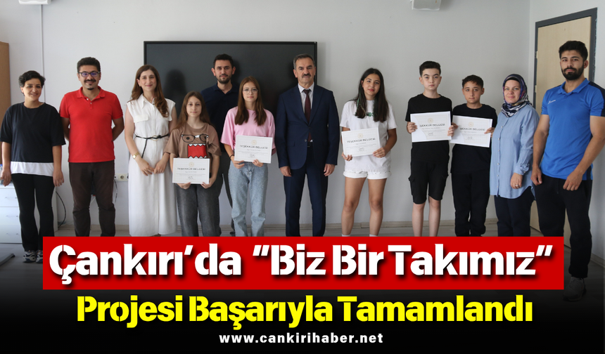 Çankırı’da “Biz Bir Takımız” Projesi Başarıyla Tamamlandı