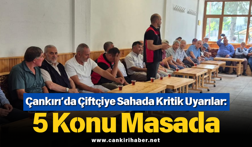 Çankırı’da Çiftçiye Sahada Kritik Uyarılar: 5 Konu Masada