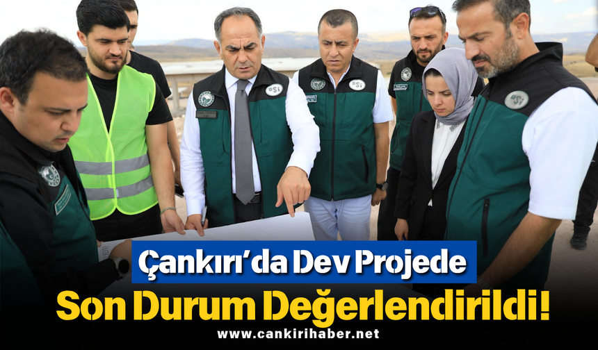 Çankırı’da Dev Projede Son Durum Değerlendirildi!