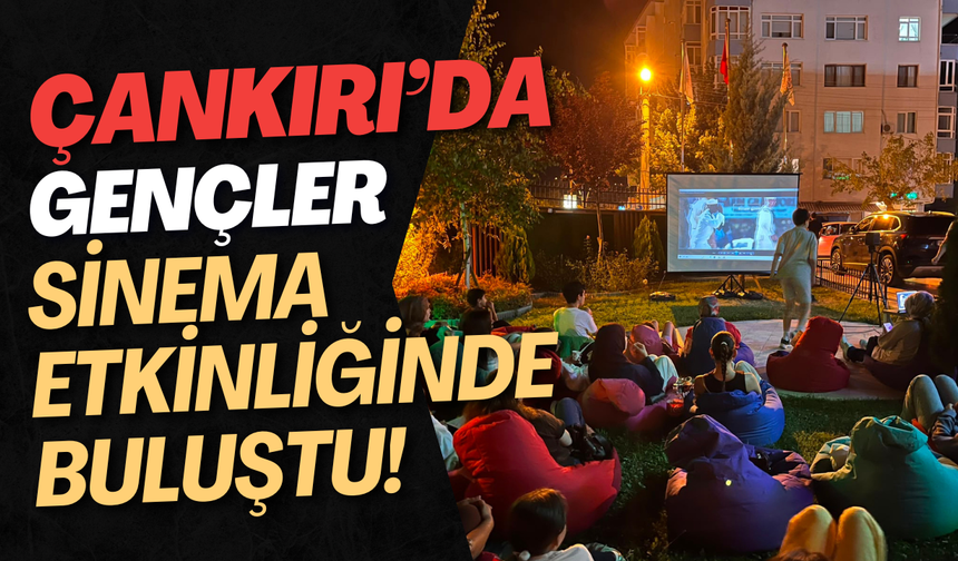 Çankırı’da Gençler Sinema Etkinliğinde Buluştu!