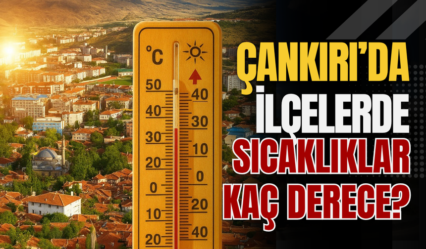 Çankırı’da İlçelerde Sıcaklıklar Kaç Derece?