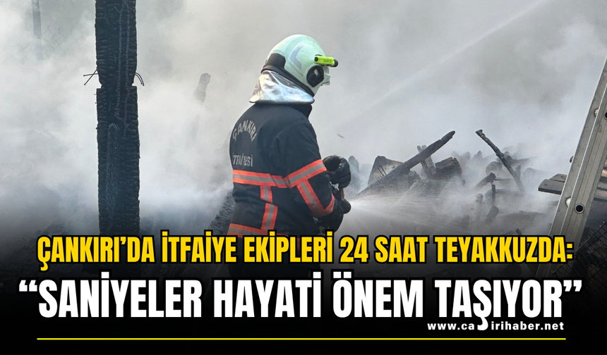 Çankırı’da İtfaiye Ekipleri 24 Saat Teyakkuzda: “Saniyeler Hayati Önem Taşıyor”