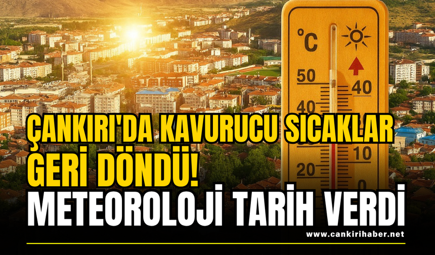 Çankırı'da Kavurucu Sıcaklar Geri Döndü! Meteoroloji Tarih Verdi