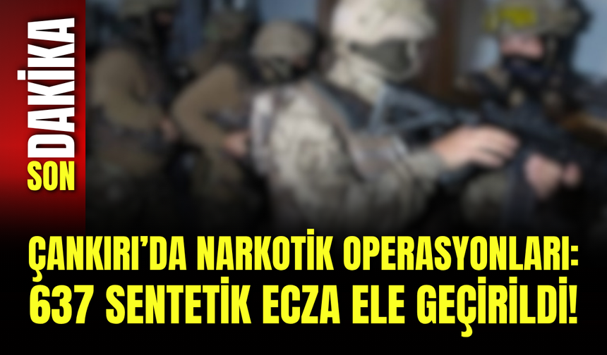 Çankırı’da Narkotik Operasyonları: 637 Sentetik Ecza Ele Geçirildi!