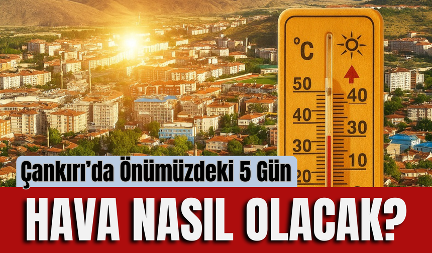 Çankırı’da Önümüzdeki 5 Gün Hava Nasıl Olacak?