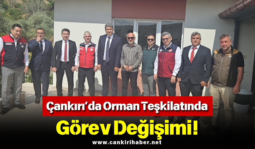 Çankırı’da Orman Teşkilatında Görev Değişimi!