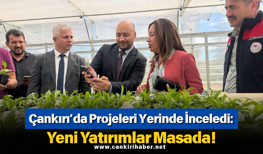 Çankırı’da Projeleri Yerinde İnceledi: Yeni Yatırımlar Masada!