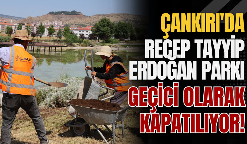 Çankırı'da Recep Tayyip Erdoğan Parkı Geçici Olarak Kapatılıyor!