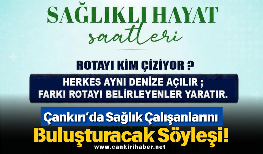 Çankırı’da Sağlık Çalışanlarını Buluşturacak Söyleşi!
