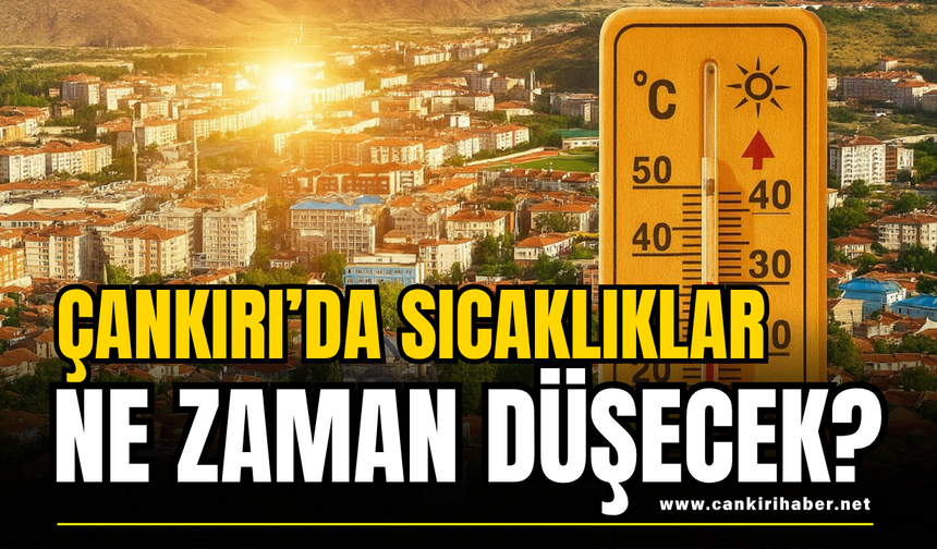 Çankırı’da Sıcaklıklar Ne Zaman Düşecek?