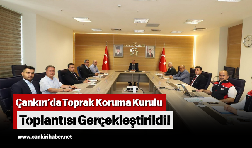 Çankırı’da Toprak Koruma Kurulu Toplantısı Gerçekleştirildi!