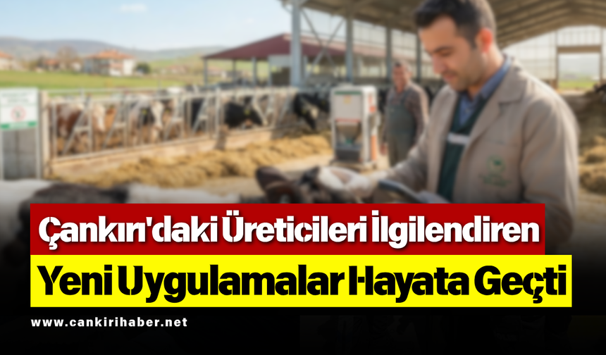 Çankırı'daki Üreticileri İlgilendiren Yeni Uygulamalar Hayata Geçti