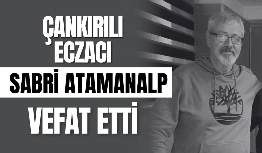 Çankırılı Eczacı Sabri Atamanalp Vefat Etti