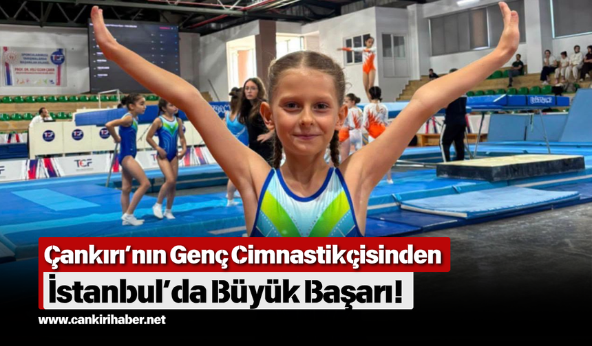 Çankırı’nın Genç Cimnastikçisinden İstanbul’da Büyük Başarı!