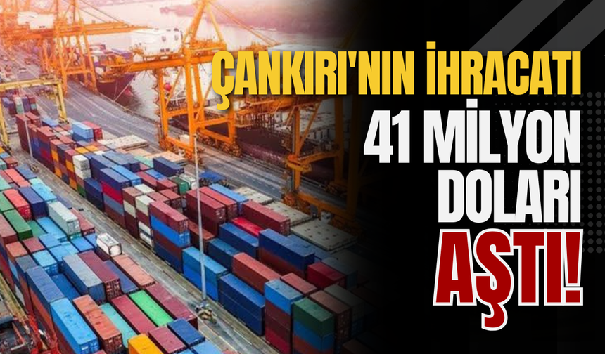 Çankırı'nın İhracatı 41 Milyon Doları Aştı!