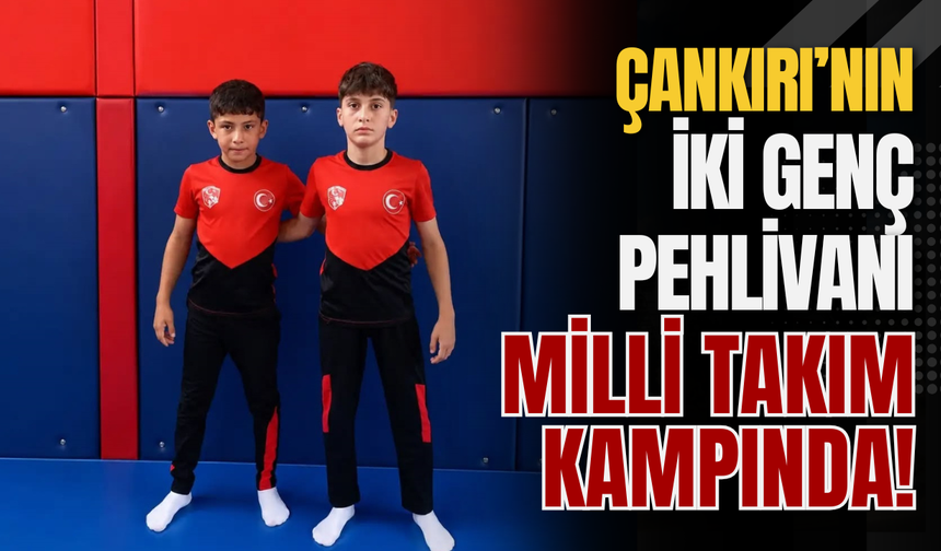 Çankırı’nın İki Genç Pehlivanı Milli Takım Kampında!