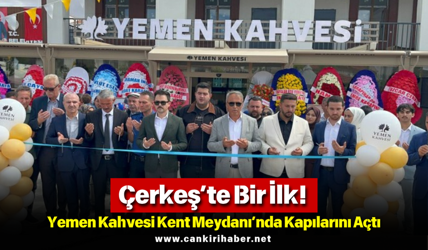 Çerkeş’te Bir İlk! Yemen Kahvesi Kent Meydanı’nda Kapılarını Açtı