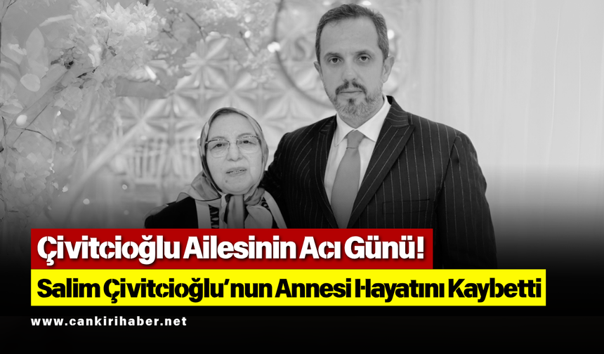 Çivitcioğlu Ailesinin Acı Günü! Salim Çivitcioğlu’nun Annesi Hayatını Kaybetti