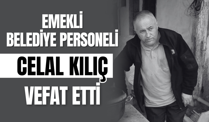 Emekli Belediye Personeli Celal Kılıç Vefat Etti