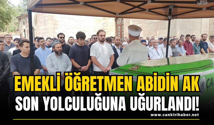 Emekli Öğretmen Abidin Ak Son Yolculuğuna Uğurlandı!