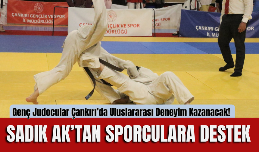 Genç Judocular Çankırı’da Uluslararası Deneyim Kazanacak! Sadık Ak’tan Sporculara Destek