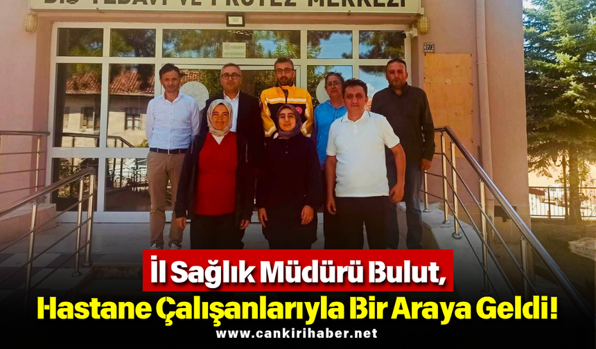 İl Sağlık Müdürü Bulut, Hastane Çalışanlarıyla Bir Araya Geldi!