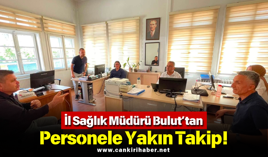 İl Sağlık Müdürü Bulut’tan Personele Yakın Takip!