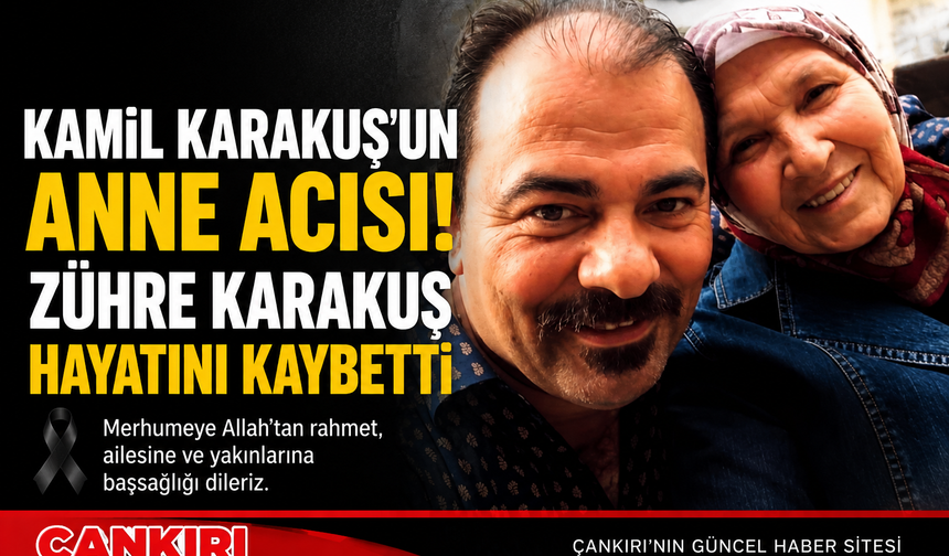 Kamil Karakuş’un Anne Acısı! Zühre Karakuş Hayatını Kaybetti