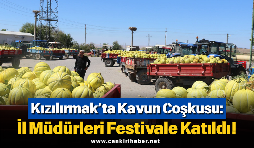 Kızılırmak’ta Kavun Coşkusu: İl Müdürleri Festivale Katıldı!