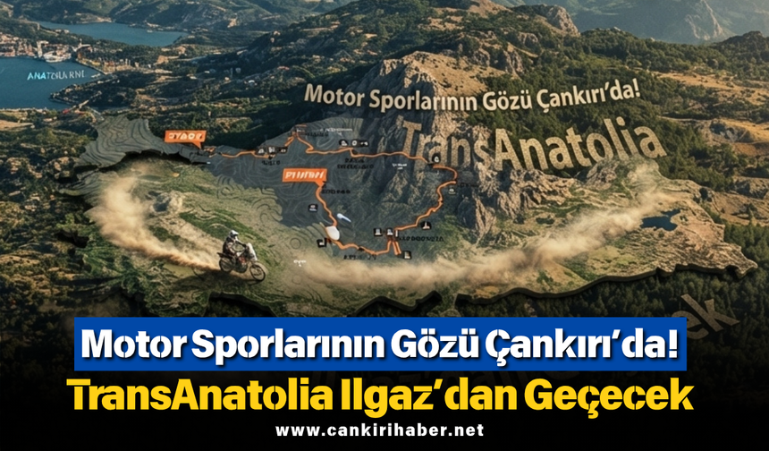 Motor Sporlarının Gözü Çankırı’da! TransAnatolia Ilgaz’dan Geçecek