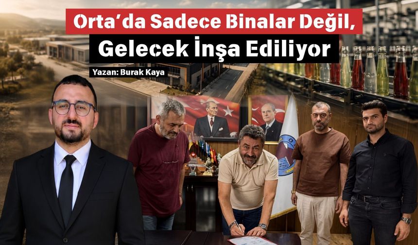 Orta’da Sadece Binalar Değil, Gelecek İnşa Ediliyor