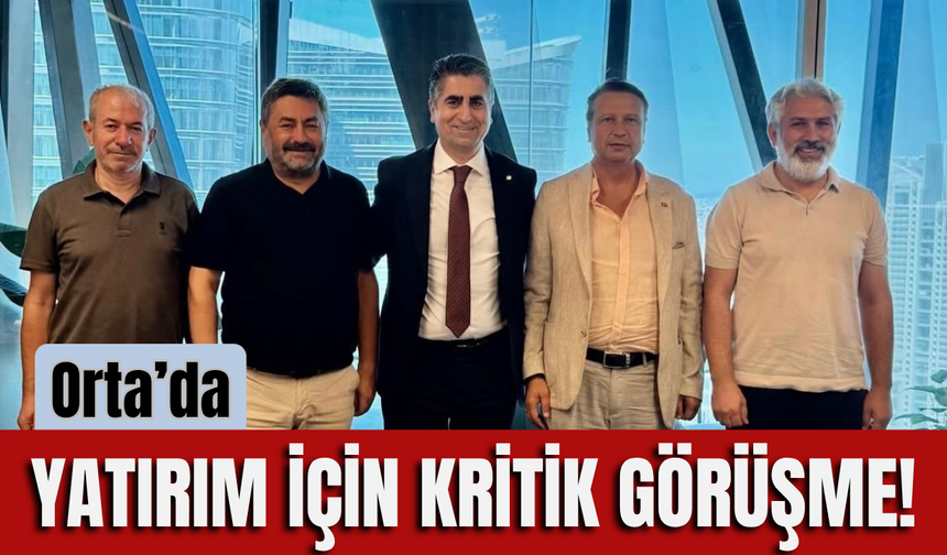 Orta’da Yatırım İçin Kritik Görüşme!