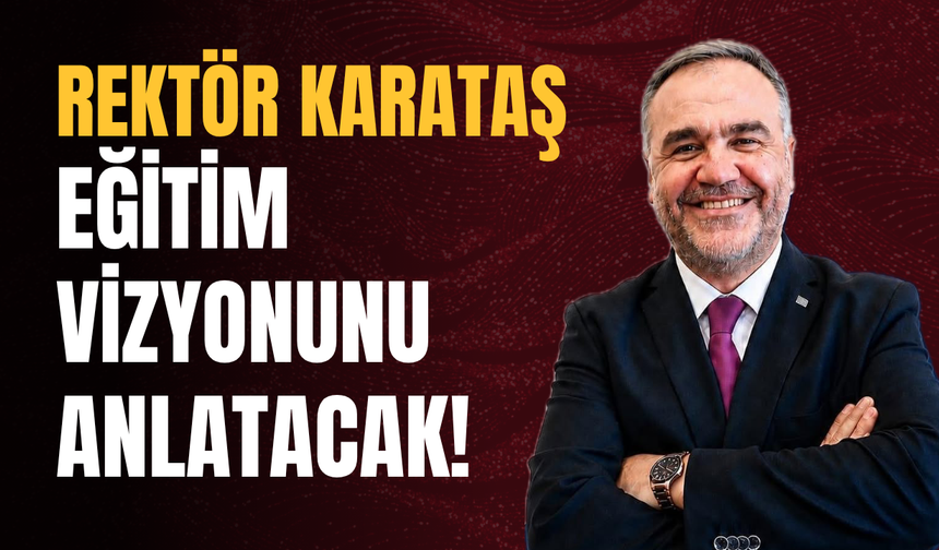 Rektör Karataş Eğitim Vizyonunu Anlatacak!