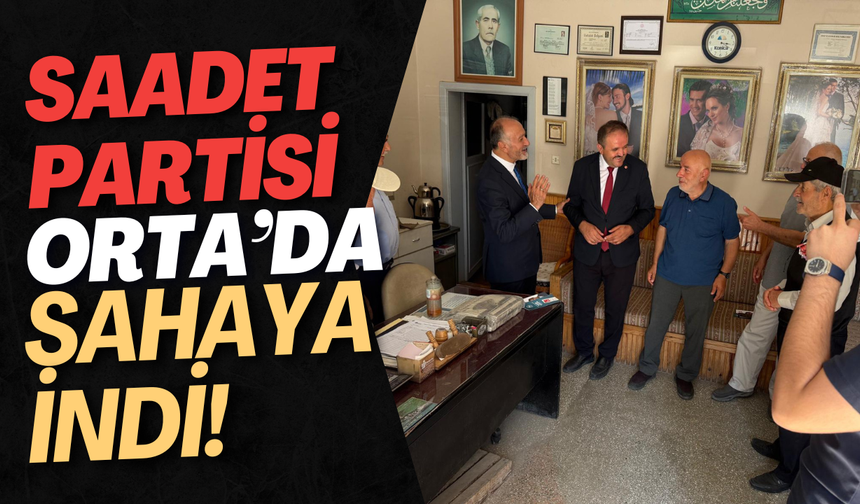 Saadet Partisi Orta’da Sahaya İndi!