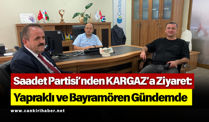 Saadet Partisi’nden KARGAZ’a Ziyaret: Yapraklı ve Bayramören Gündemde
