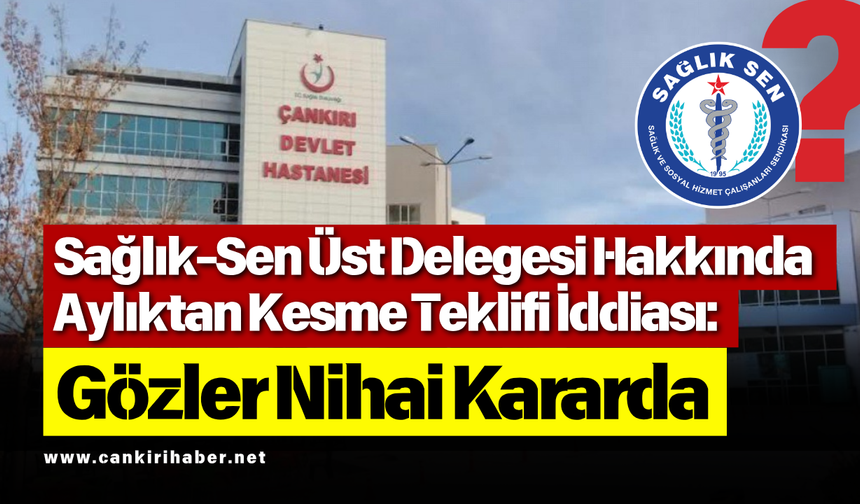 Sağlık-Sen Üst Delegesi Hakkında Aylıktan Kesme Teklifi İddiası: Gözler Nihai Kararda